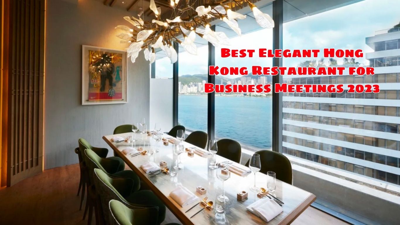 Best Elegant Hong Kong Restaurant for Business Meetings 2023